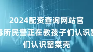 2024配资查询网站官网戒毒所民警正在教孩子们认识罂粟壳