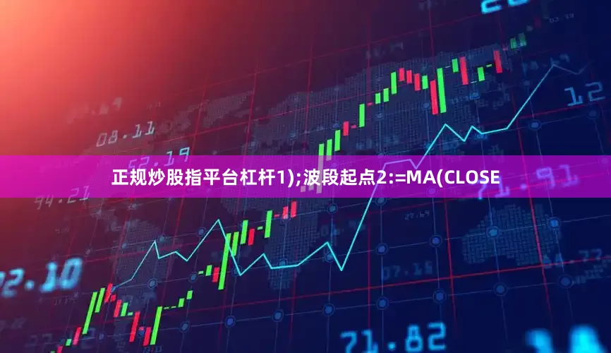 正规炒股指平台杠杆1);波段起点2:=MA(CLOSE