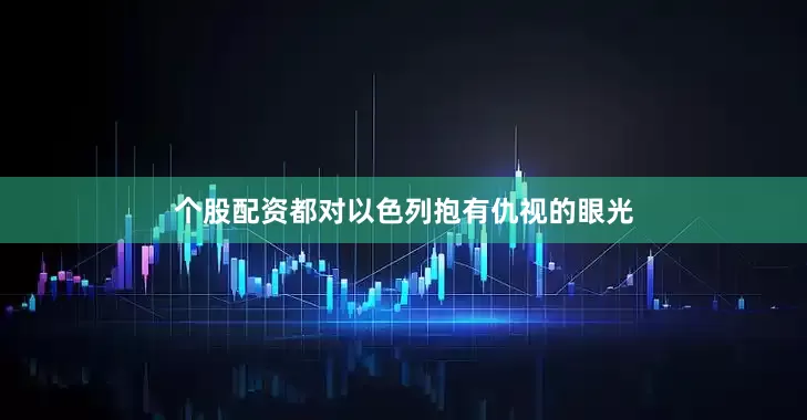 个股配资都对以色列抱有仇视的眼光