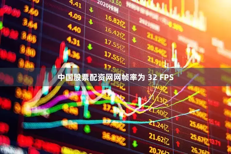 中国股票配资网网帧率为 32 FPS
