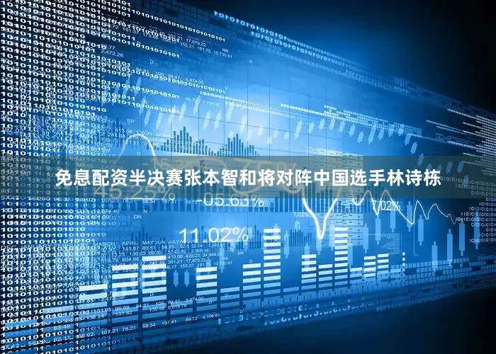 免息配资半决赛张本智和将对阵中国选手林诗栋