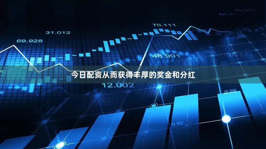 今日配资从而获得丰厚的奖金和分红