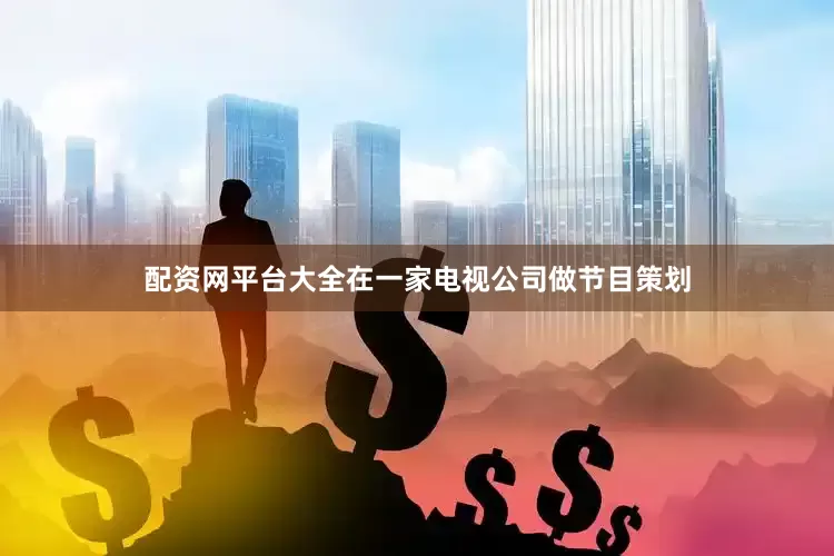 配资网平台大全在一家电视公司做节目策划